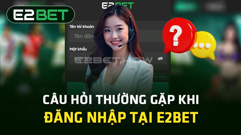 FAQ - Câu hỏi thường gặ khi đăng nhập E2BET