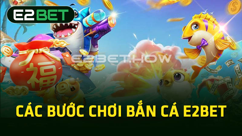 Các bước chơi bắn cá E2BET