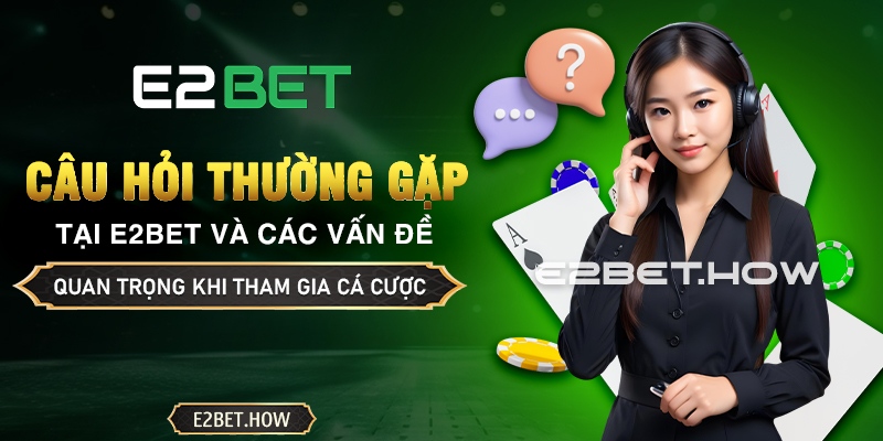 Câu hỏi thường gặp tại E2BET