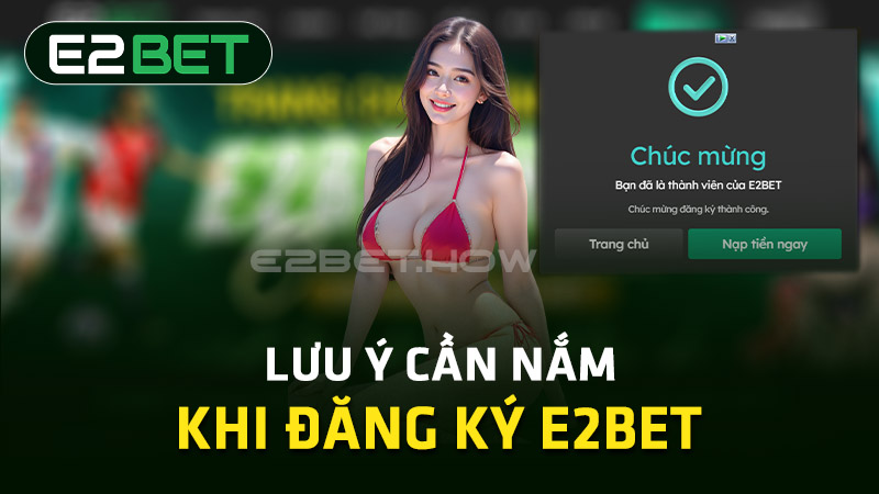 Lưu ý khi đăng ký tài khoản E2BET