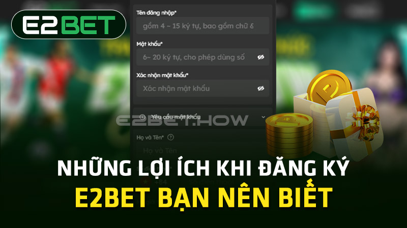 Lợi ích khi đăng ký tài khoản E2BET