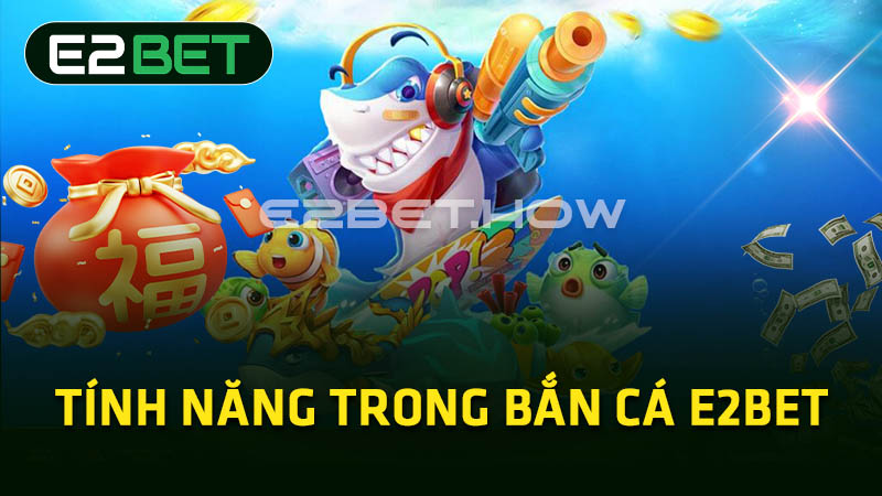 Tính năng trong bắn cá E2BET