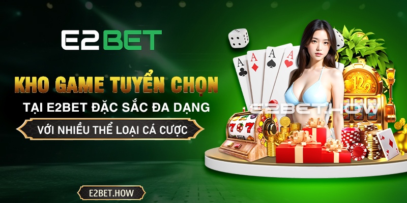 Top 6 trò chơi cá cược trực tuyến tại E2BET