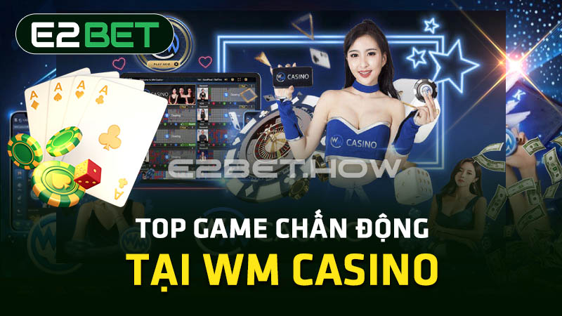 Top game chấn động tại WM Casino