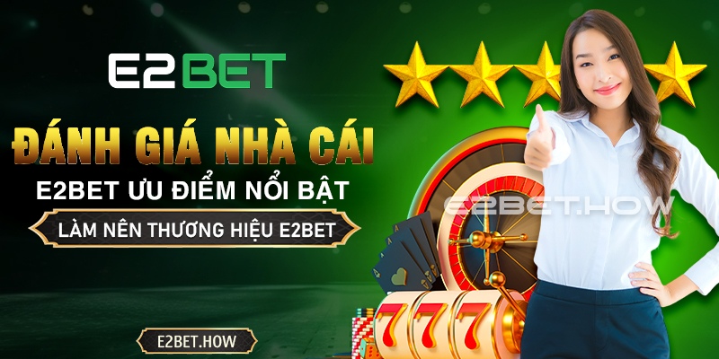 Ưu điểm nổi bật nhà cái E2BET