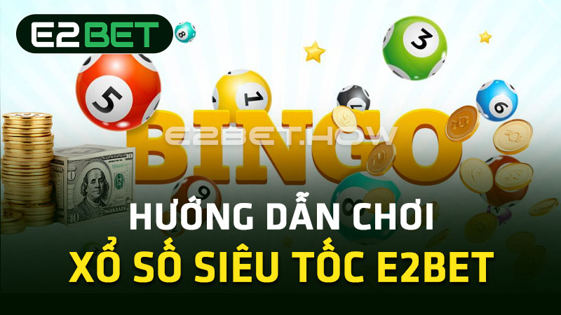 Hướng dẫn chơi xổ số siêu tốc E2BET