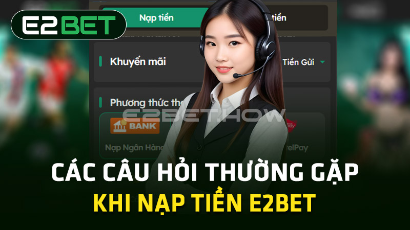 FAQ - Câu hỏi thường gặp khi nạp tiền E2BET